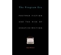 Program Era: Postwar Fiction and the Rise of Creative Writing