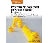 Program Management for Open Source Projects : How to Guide Your Community-Driven, Open Source Project