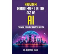Program Management in the Age of AI: Thriving Through Transformation (The Strategic Leadership Series)
