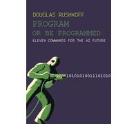 Program Or Be Programmed: Eleven Commands for the AI Future