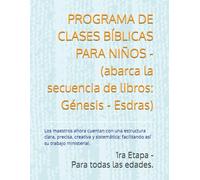 PROGRAMA DE CLASES BÍBLICAS PARA NIÑOS - PRIMERA ETAPA (abarca la secuencia de libros: Génesis - Esdras): Los maestros ahora cuentan con una ... facilitando así su trabajo ministerial.
