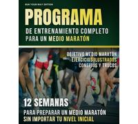 Programa de Entrenamiento Completo Para Un Medio Maratón: 12 semanas para preparar un medio maratón sin importar tu nivel inicial