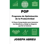 Programa de Optimización de la Productividad (POP): 12 Pasos Comprobados para Aumentar tus Beneficios y Dirigir un Negocio que No te Controle