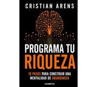 Programa tu Riqueza: 10 pasos para construir una mentalidad de abundancia (Libros de Cristian Arens)
