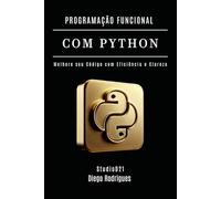 PROGRAMAÇÃO FUNCIONAL COM PYTHON: Melhore seu Código com Eficiência e Clareza: 67 (Quick Learn Series)