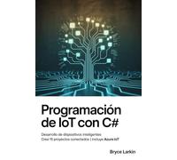 Programación de IoT con C#: Desarrollo de dispositivos inteligentes | Crea 15 proyectos conectados | Incluye Azure IoT