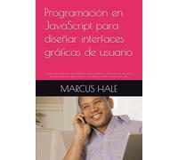 Programación en JavaScript para diseñar interfaces gráficas de usuario: Domina JavaScript para crear interfaces gráficas atractivas y fáciles de usar: ... web, desde principiantes hasta avanzados.