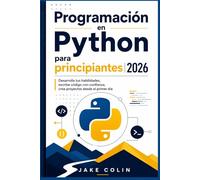 Programación en Python para principiantes 2026: Desarrolla tus habilidades, escribe código con confianza, crea proyectos desde el primer día