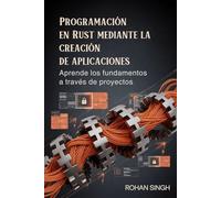 Programación en Rust mediante la creación de aplicaciones: Aprende los fundamentos a través de proyectos.