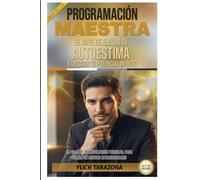 PROGRAMACIÓN MAESTRA: El Arte de Elevar tu Autoestima y Desatar Tu Potencial Infinito (Leyes Preliminares del Éxito)