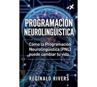 Programación Neurolingüística: Cómo la Programación Neurolingüística (PNL) puede cambiar tu vida.