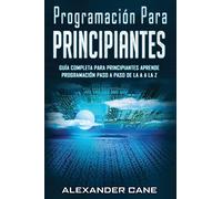 Programación para Principiantes: Guia comprensiva para principiantes Aprenda a programar paso a paso de la A a la Z(Libro En Espanol/Coding for Beginners Spanish Book Version): 1