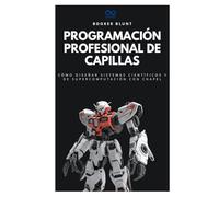 Programación profesional de capillas: Cómo diseñar sistemas científicos y de supercomputación con Chapel (Colección de Lenguajes de Próxima Generación)
