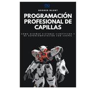 Programación profesional de capillas: Cómo diseñar sistemas científicos y de supercomputación con Chapel (Colección de Lenguajes de Próxima Generación)