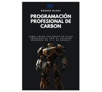 Programación profesional de Carbon: Cómo crear software de nivel empresarial con el sucesor moderno de C++ de Google: 14 (Colección de Lenguajes de Próxima Generación)