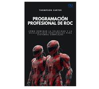 Programación profesional de Roc: Cómo dominar la velocidad y la escalabilidad funcionales para sistemas complejos (Colección de Lenguajes de Próxima Generación)