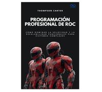 Programación profesional de Roc: Cómo dominar la velocidad y la escalabilidad funcionales para sistemas complejos: 59 (Colección de Lenguajes de Próxima Generación)