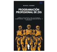 Programación profesional de Zig: Cómo desarrollar sistemas complejos, de alto rendimiento y seguros (Colección de Lenguajes de Próxima Generación)
