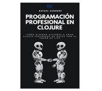 Programación profesional en Clojure: Cómo diseñar sistemas a gran escala centrados en datos con el poder de Lisp: 20 (Colección de Lenguajes de Próxima Generación)