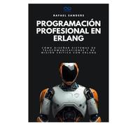 Programación profesional en Erlang: Cómo diseñar sistemas de telecomunicaciones y de misión crítica con Erlang: 32 (Colección de Lenguajes de Próxima Generación)