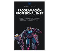 Programación profesional en F#: Cómo aprender el lenguaje funcional de Microsoft para el desarrollo .NET (Colección de Lenguajes de Próxima Generación)