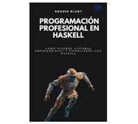 Programación profesional en Haskell: Cómo diseñar sistemas empresariales y financieros con Haskell (Colección de Lenguajes de Próxima Generación)