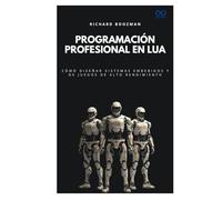 Programación profesional en Lua: Cómo diseñar sistemas embebidos y de juegos de alto rendimiento (Colección de Lenguajes de Próxima Generación)