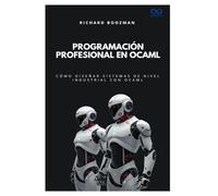 Programación profesional en OCaml: Cómo diseñar sistemas de nivel industrial con OCaml: 55 (Colección de Lenguajes de Próxima Generación)