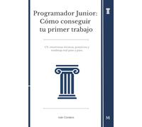Programador Junior: Como conseguir tu primer trabajo: CV, entrevistas técnicas, proyectos y roadmap real paso a paso.