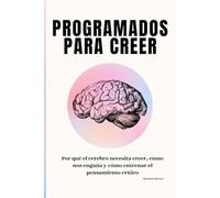 Programados para creer: Por qué el cerebro necesita creer, cómo nos engaña y cómo entrenar el pensamiento crítico