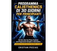 Programma Calisthenics di 30 Giorni per Principianti: Da Zero alla Tua Prima Trazione con Progressioni Semplici e Giornaliere (Senza Bisogno Di Palestra)