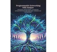 Programmable Networking with Juniper: Building Intelligent, Automated Infrastructure for the Next-Generation Enterprise