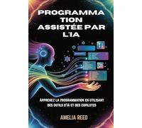 Programmation assistée par l'IA: Apprenez la programmation en utilisant des outils d'IA et des copilotes