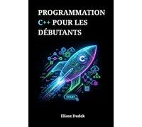 Programmation C++ pour les débutants: Une méthode rapide et facile pour apprendre le génie logiciel moderne, les structures de données et la syntaxe