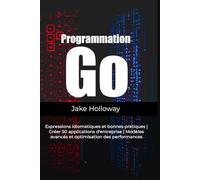 Programmation Go: Expressions idiomatiques et bonnes pratiques | Créer 50 applications d'entreprise | Modèles avancés et optimisation des performances