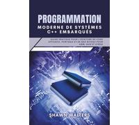 PROGRAMMATION MODERNE DE SYSTÈMES C++ EMBARQUÉS: Guide pratique pour l'écriture de code efficace, portable et de bas niveau pour ARM, AVR et STM32 (Série Fondations des essentiels technologiques)
