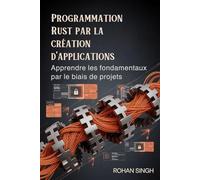 Programmation Rust par la création d'applications: Apprendre les fondamentaux par le biais de projets