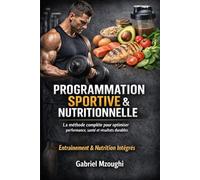 Programmation sportive et nutritionnelle: De la théorie à la pratique : méthodologie de l’entraînement et nutrition sportive pour la performance et l’entretien physique