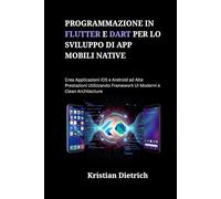 Programmazione in Flutter e Dart per lo Sviluppo di App Mobili Native: Crea Applicazioni iOS e Android ad Alte Prestazioni Utilizzando Framework UI Moderni e Clean Architecture