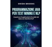 Programmazione Java per Text Mining e NLP: Creazione di applicazioni di analisi del testo con Stanford NLP