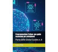 Programmazione Python: una guida essenziale per principianti: Parte delle Global Guides n. 8