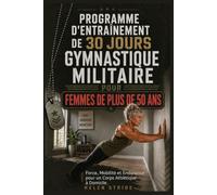 PROGRAMME D'ENTRAÎNEMENT DE 30 JOURS DE GYMNASTIQUE MILITAIRE POUR FEMMES DE PLUS DE 50 ANS: Force, Mobilité et Endurance pour un Corps Athlétique à Domicile