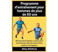 Programme d'entraînement pour hommes de plus de 60 ans: 50 exercices faciles à suivre pour les hommes afin de rester forts, actifs et énergiques