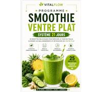 Programme Smoothie Ventre Plat - Système 21 Jours: Programme Smoothie Ventre Plat - Système 21 Jours 25 recettes de smoothies, menus équilibrés et ... et réduire les ballonnements naturellement.