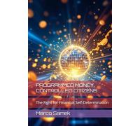 PROGRAMMED MONEY, CONTROLLED CITIZENS: The Fight for Financial Self-Determination