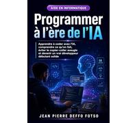 Programmer à l’ère de l’IA: Apprendre à coder avec l’IA, comprendre ce qu’on fait, éviter le copier-coller aveugle et devenir un vrai développeur débutant solide (Les Maths Derrière L'IA)
