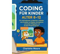 Programmieren für Kinder im Alter von 8-12 Jahren: Ein unterhaltsamer, praktischer Leitfaden zum Erstellen von Spielen, Animationen und echten Fähigkeiten mit Scratch-Programmierung