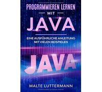 Programmieren lernen mit Java: Eine ausführliche Anleitung mit vielen Beispielen