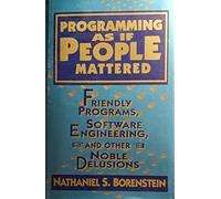 Programming as If People Mattered - Friendly Programs, Sofware Engineering & Other Noble Delusions: Friendly Programs, Software Engineering, and Other Noble Delusions (Princeton Legacy Library)