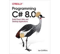 Programming C# 8.0: Build Windows, Web, and Desktop Applications
